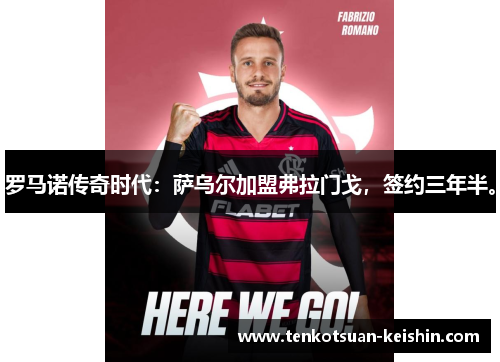 罗马诺传奇时代：萨乌尔加盟弗拉门戈，签约三年半。