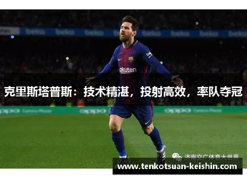 克里斯塔普斯：技术精湛，投射高效，率队夺冠